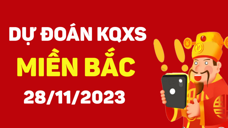 Dự đoán xổ số miền Bắc ngày 28/11/2023 hôm nay thứ 3